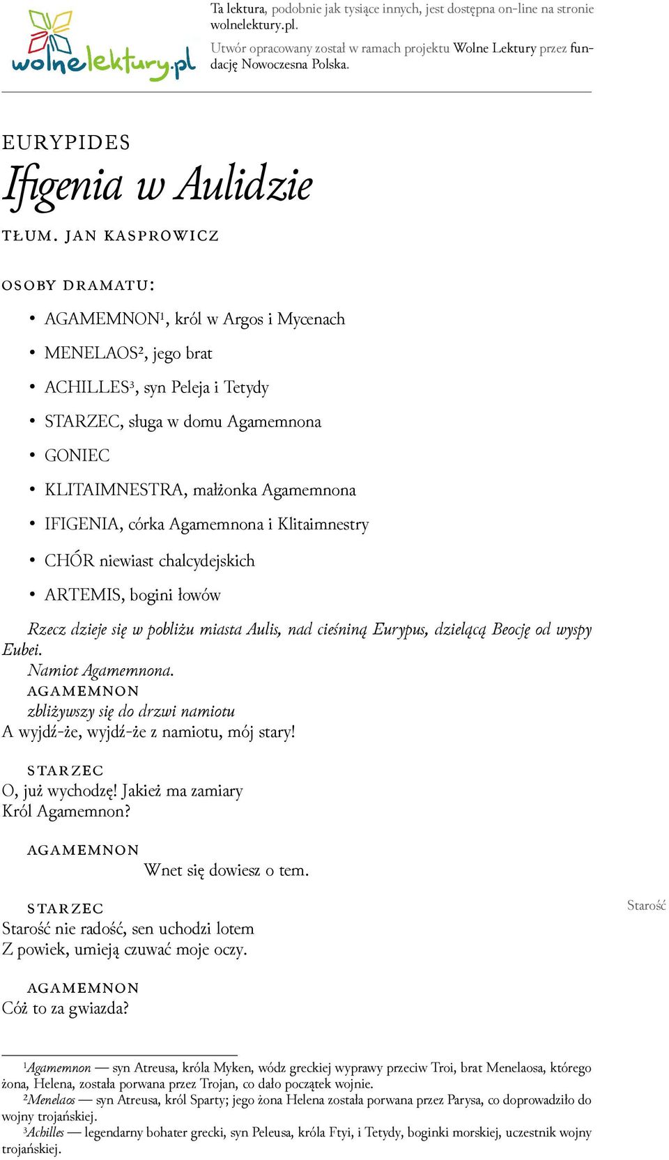 : AGAMEMNON¹, król w Argos i Mycenach MENELAOS², jego brat ACHILLES³, syn Peleja i Tetydy STARZEC, sługa w domu Agamemnona GONIEC KLITAIMNESTRA, małżonka Agamemnona IFIGENIA, córka Agamemnona i