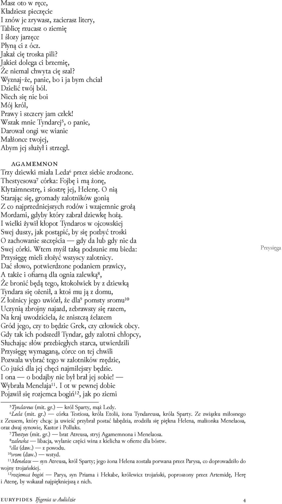 Wszak mnie Tyndarej⁵, o panie, Darował ongi we wianie Małżonce twojej, Abym jej służył i strzegł. Trzy ǳiewki miała Leda⁶ przez siebie zroǳone.
