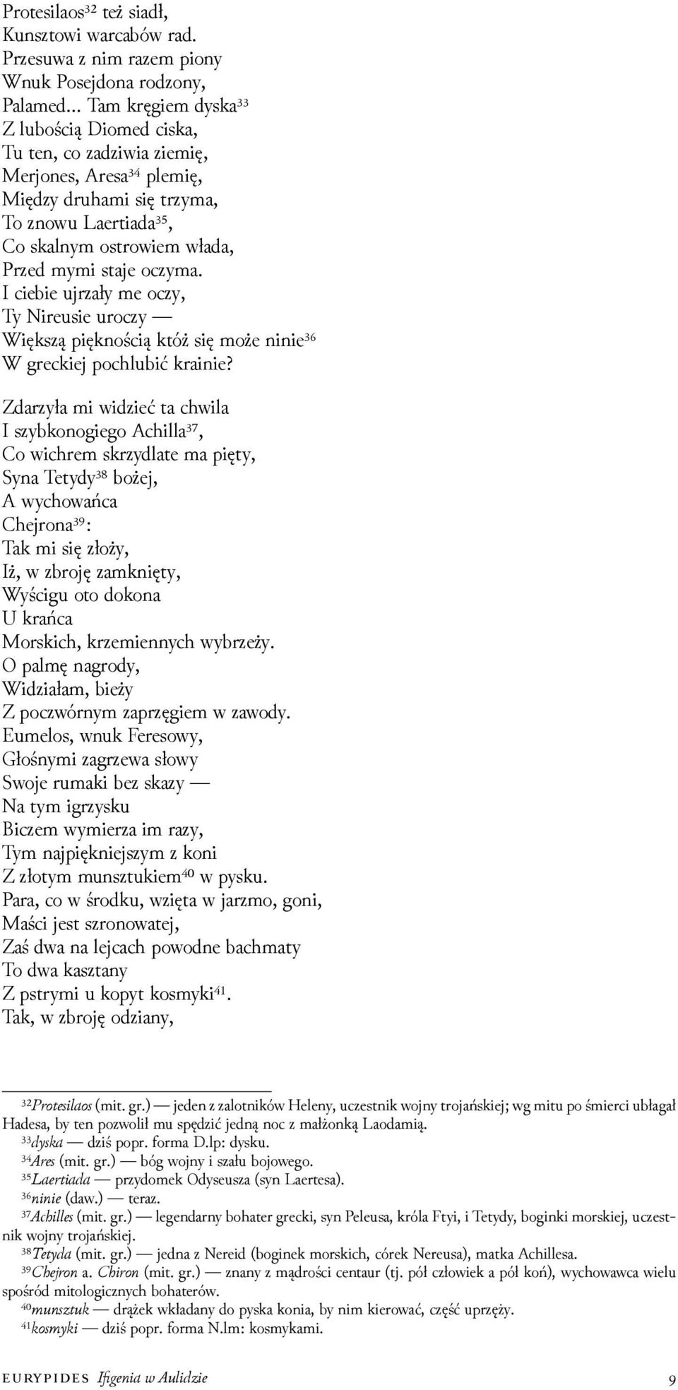 Laertiada³⁵, Co skalnym ostrowiem włada, Przed mymi staje oczyma. I ciebie ujrzały me oczy, Ty Nireusie uroczy Większą pięknością któż się może ninie³⁶ W greckiej pochlubić krainie?