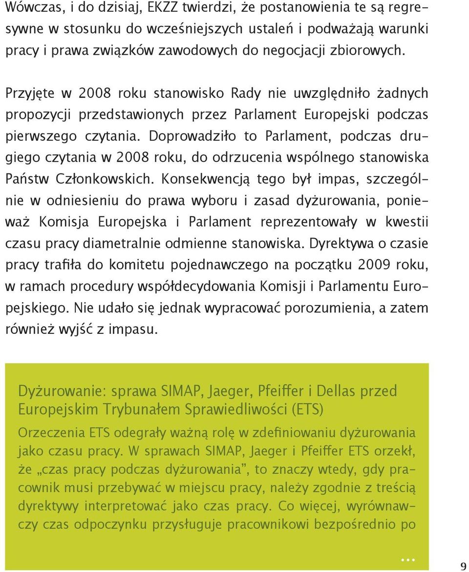 Doprowadziło to Parlament, podczas drugiego czytania w 2008 roku, do odrzucenia wspólnego stanowiska Państw Członkowskich.