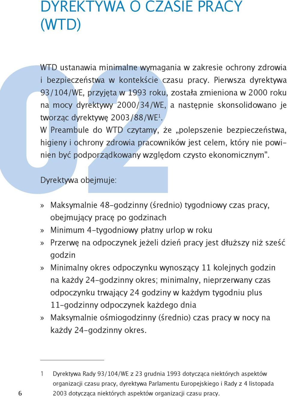 W Preambule do WTD czytamy, że polepszenie bezpieczeństwa, higieny i ochrony zdrowia pracowników jest celem, który nie powinien być podporządkowany względom czysto ekonomicznym.