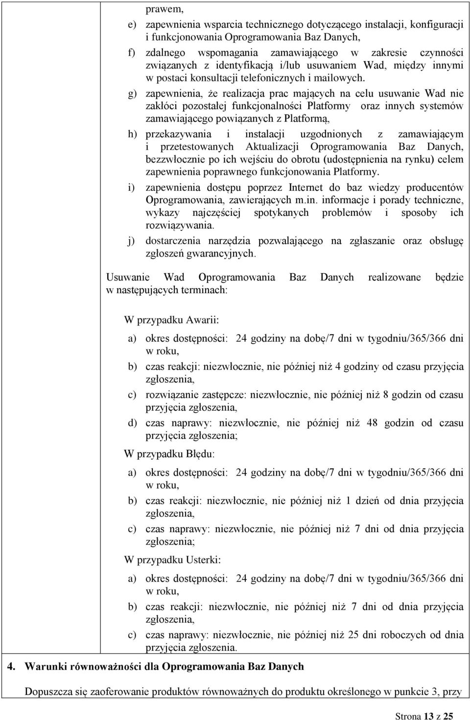 g) zapewnienia, że realizacja prac mających na celu usuwanie Wad nie zakłóci pozostałej funkcjonalności Platformy oraz innych systemów zamawiającego powiązanych z Platformą, h) przekazywania i