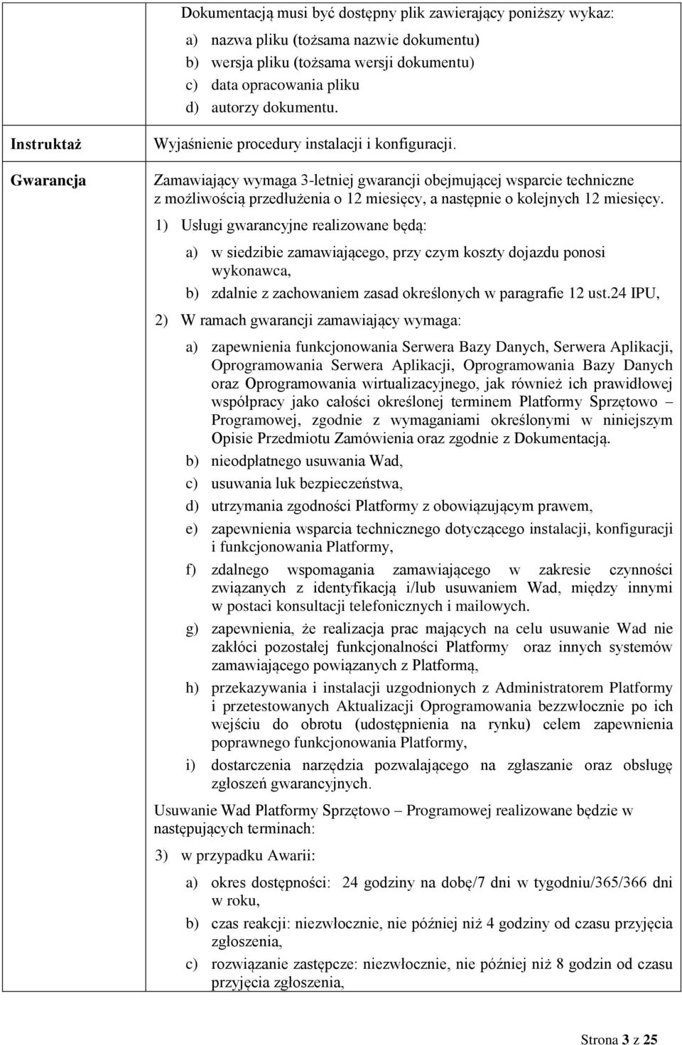 Zamawiający wymaga 3-letniej gwarancji obejmującej wsparcie techniczne z możliwością przedłużenia o 12 miesięcy, a następnie o kolejnych 12 miesięcy.