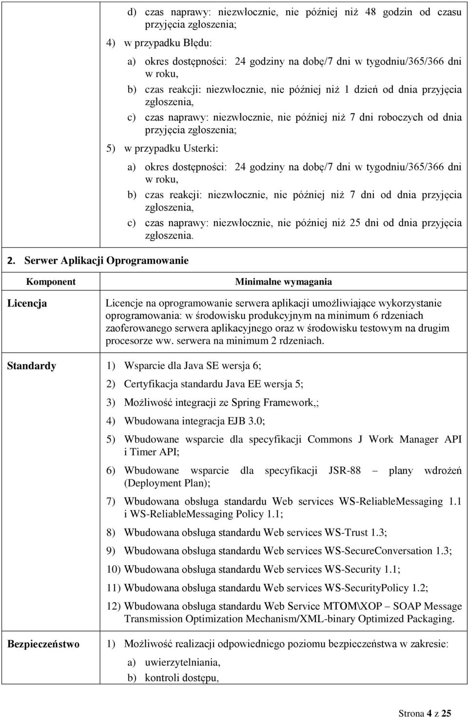 Serwer Aplikacji Oprogramowanie b) czas reakcji: niezwłocznie, nie później niż 7 dni od dnia przyjęcia c) czas naprawy: niezwłocznie, nie później niż 25 dni od dnia przyjęcia zgłoszenia.