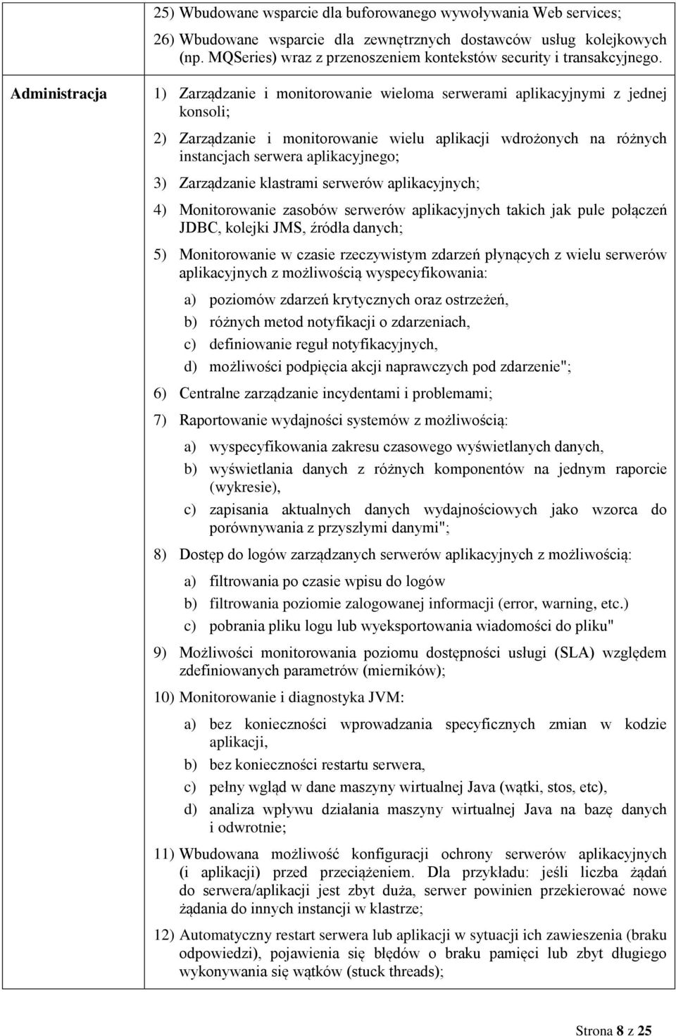 Administracja 1) Zarządzanie i monitorowanie wieloma serwerami aplikacyjnymi z jednej konsoli; 2) Zarządzanie i monitorowanie wielu aplikacji wdrożonych na różnych instancjach serwera aplikacyjnego;