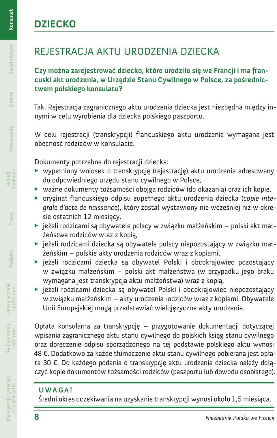 W celu rejestracji (transkrypcji) francuskiego aktu urodzenia wymagana jest obecność rodziców w konsulacie.