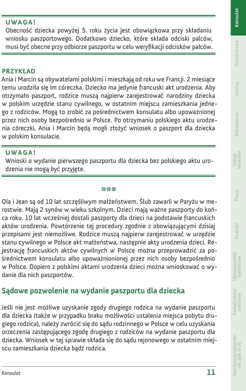 PRZYKŁAD Ania i Marcin są obywatelami polskimi i mieszkają od roku we Francji. 2 miesiące temu urodziła się im córeczka. Dziecko ma jedynie francuski akt urodzenia.