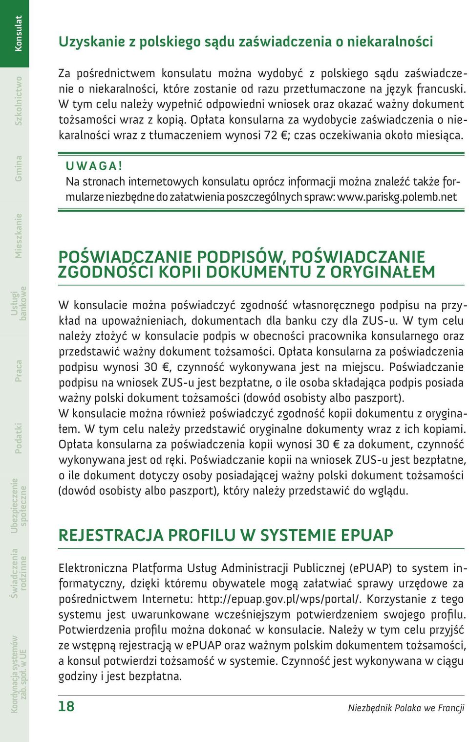 Opłata konsularna za wydobycie zaświadczenia o niekaralności wraz z tłumaczeniem wynosi 72 ; czas oczekiwania około miesiąca. UWAGA!