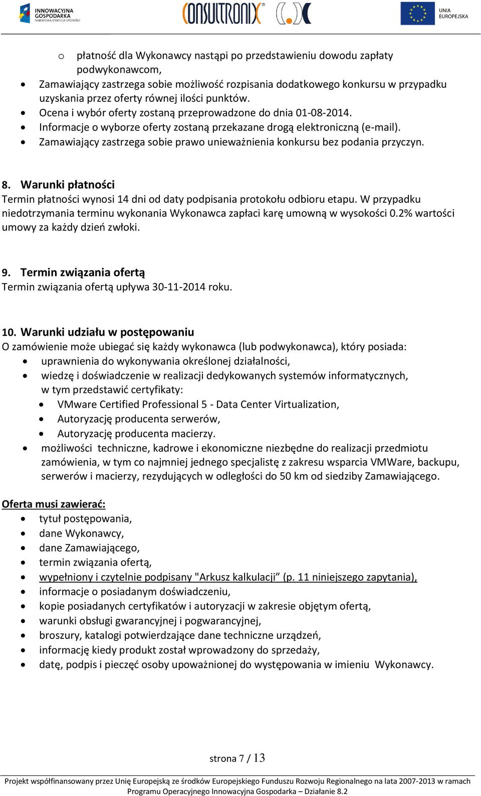 Zamawiający zastrzega sobie prawo unieważnienia konkursu bez podania przyczyn. 8. Warunki płatności Termin płatności wynosi 14 dni od daty podpisania protokołu odbioru etapu.