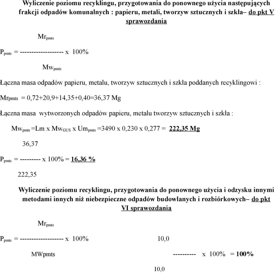 metalu tworzyw sztucznych i szkła : Mw pmts =Lm x Mw GUS x Um pmts =3490 x 0,230 x 0,277 = 222,35 Mg 36,37 P pmts = --------- x 100% = 16,36 % 222,35 Wyliczenie poziomu recyklingu,