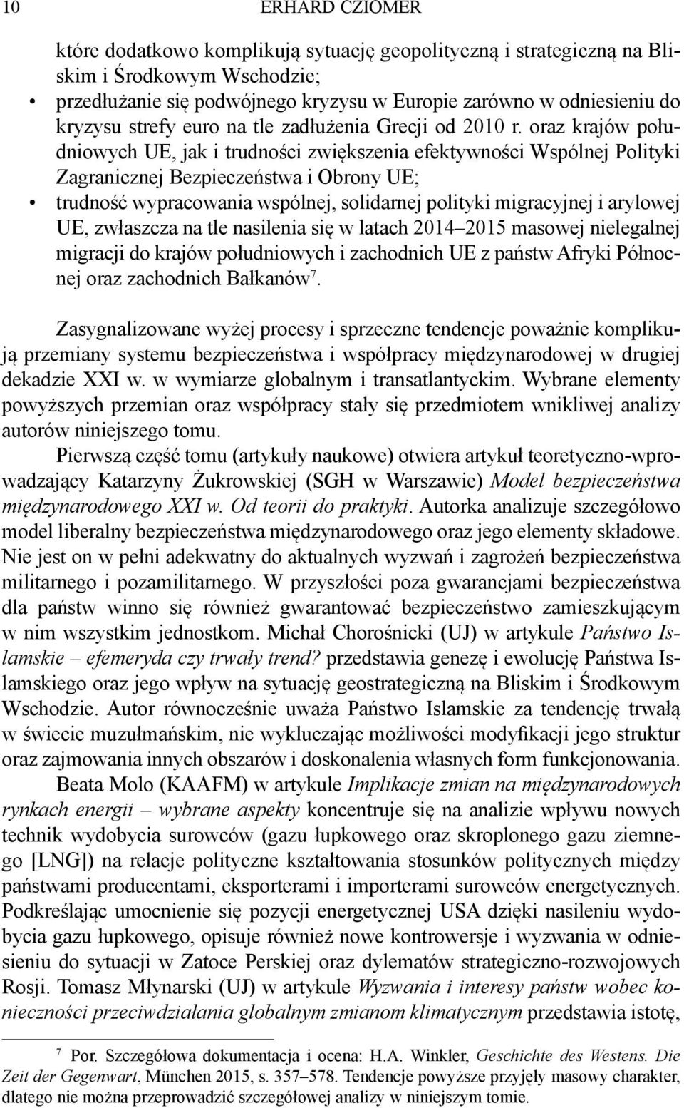 oraz krajów południowych UE, jak i trudności zwiększenia efektywności Wspólnej Polityki Zagranicznej Bezpieczeństwa i Obrony UE; trudność wypracowania wspólnej, solidarnej polityki migracyjnej i