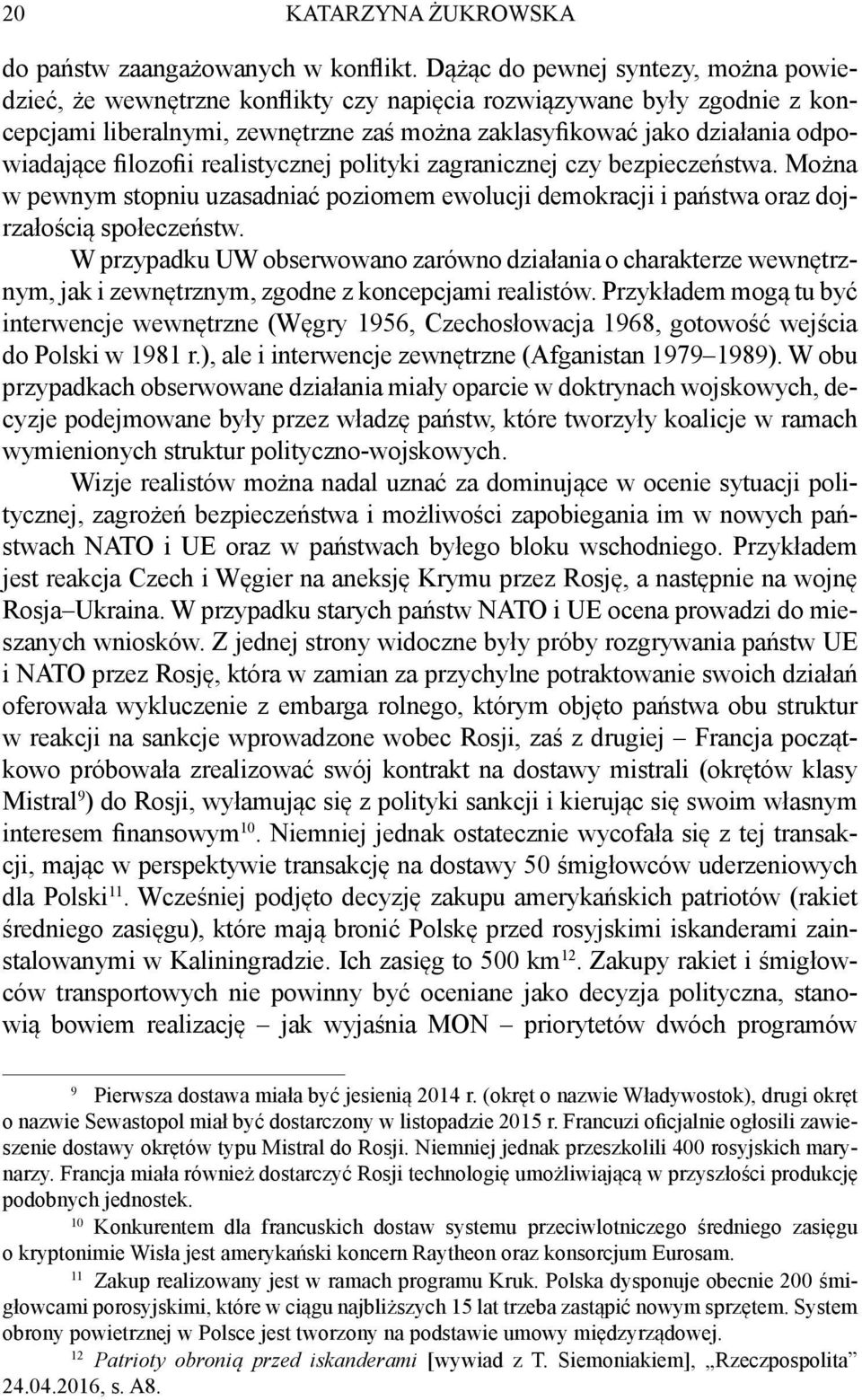 filozofii realistycznej polityki zagranicznej czy bezpieczeństwa. Można w pewnym stopniu uzasadniać poziomem ewolucji demokracji i państwa oraz dojrzałością społeczeństw.