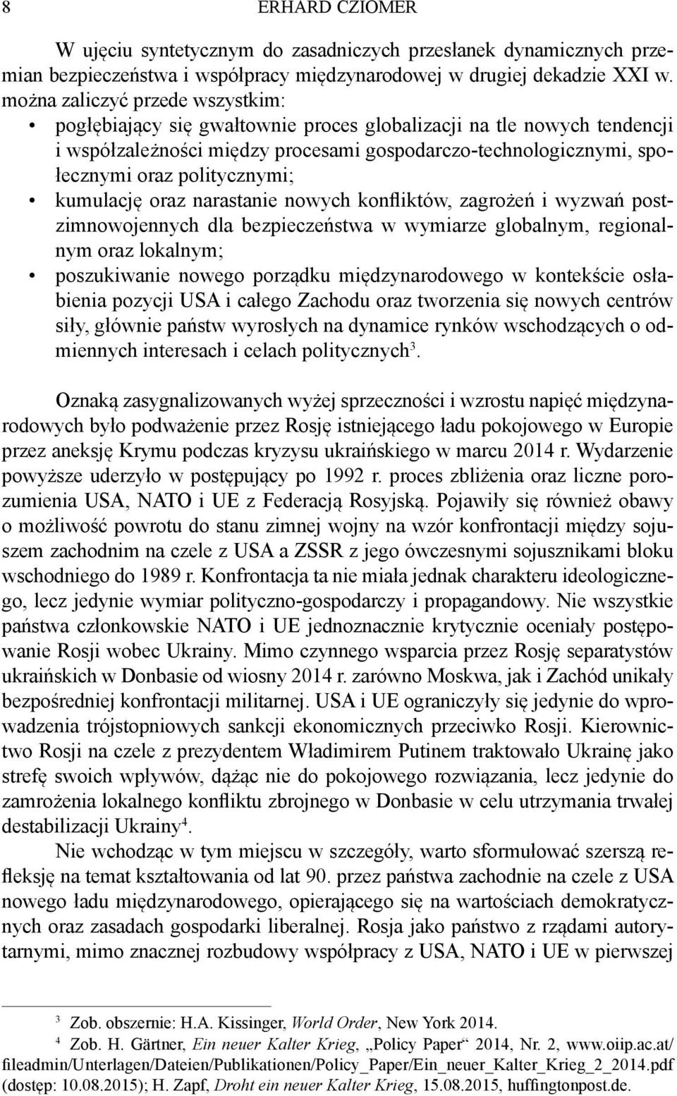 politycznymi; kumulację oraz narastanie nowych konfliktów, zagrożeń i wyzwań postzimnowojennych dla bezpieczeństwa w wymiarze globalnym, regionalnym oraz lokalnym; poszukiwanie nowego porządku