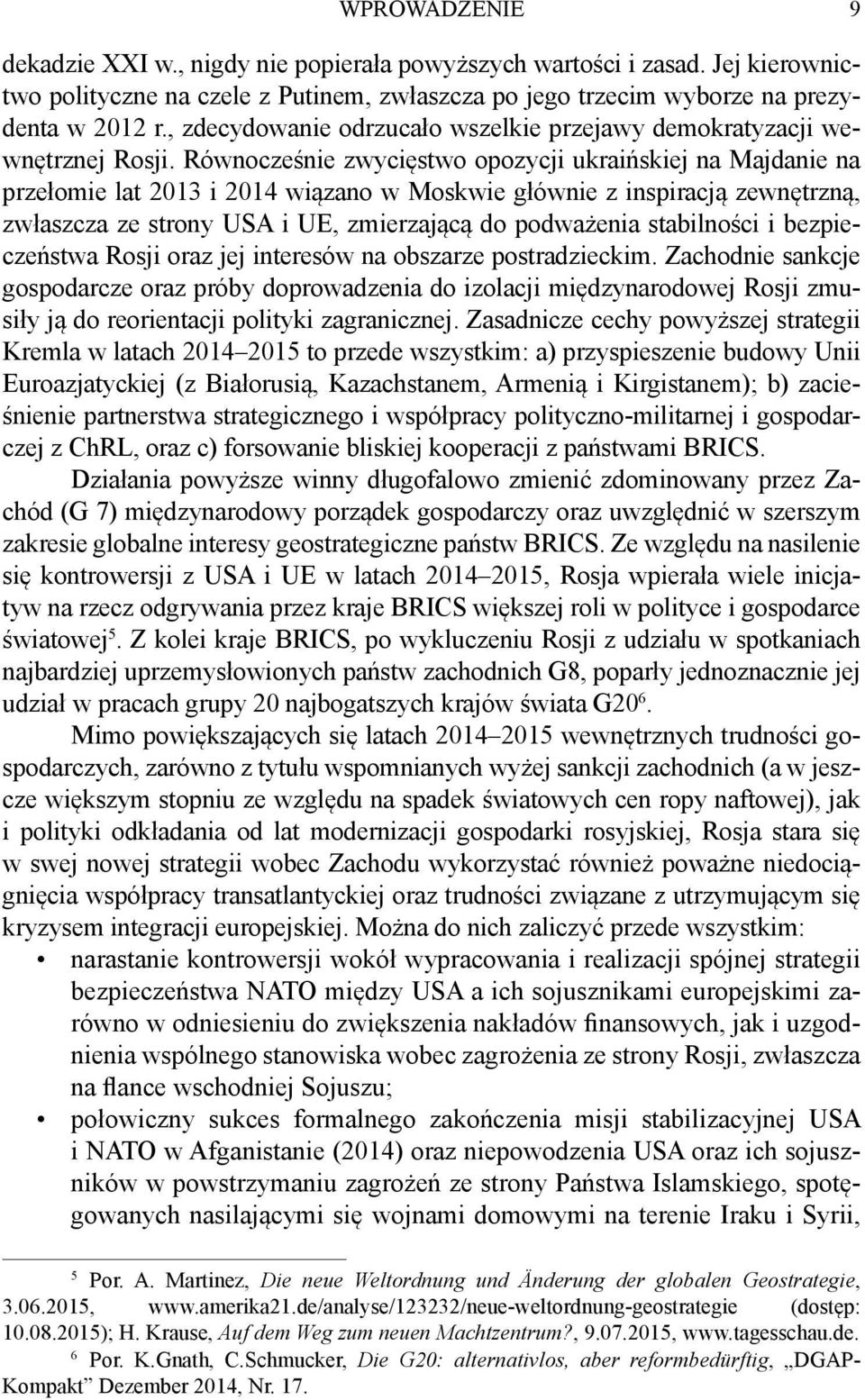 Równocześnie zwycięstwo opozycji ukraińskiej na Majdanie na przełomie lat 2013 i 2014 wiązano w Moskwie głównie z inspiracją zewnętrzną, zwłaszcza ze strony USA i UE, zmierzającą do podważenia