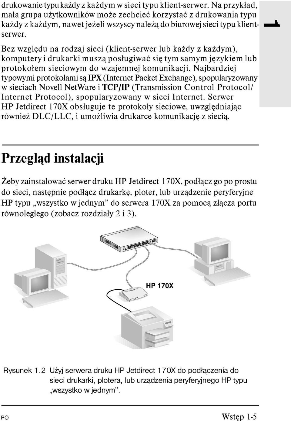 Bez względu na rodzaj sieci (klient-serwer lub każdy z każdym), komputery i drukarki muszą posługiwać się tym samym językiem lub protokołem sieciowym do wzajemnej komunikacji.