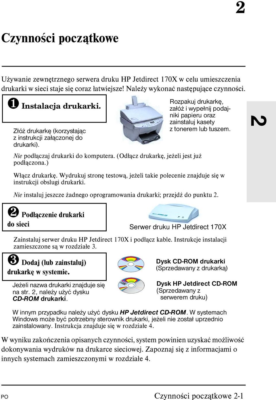 Nie podłączaj drukarki do komputera. (Odłącz drukarkę, jeżeli jest już podłączona.) Włącz drukarkę. Wydrukuj stronę testową, jeżeli takie polecenie znajduje się w instrukcji obslugi drukarki.