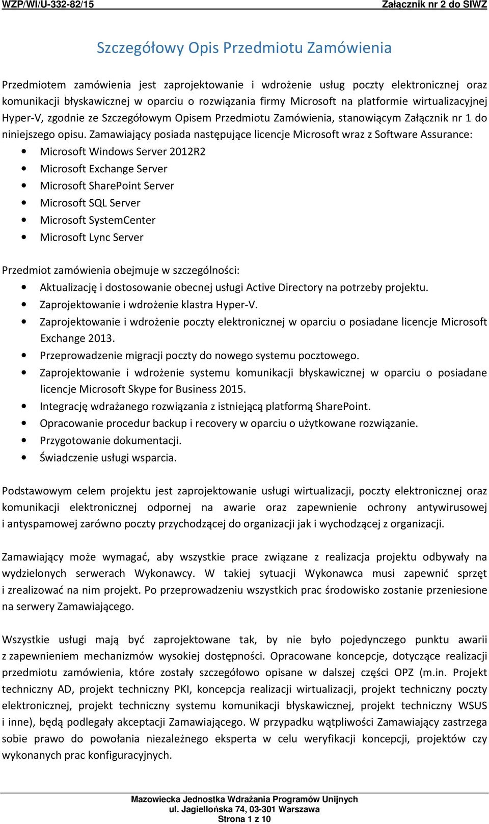 Zamawiający posiada następujące licencje Microsoft wraz z Software Assurance: Microsoft Windows Server 2012R2 Microsoft Exchange Server Microsoft SharePoint Server Microsoft SQL Server Microsoft