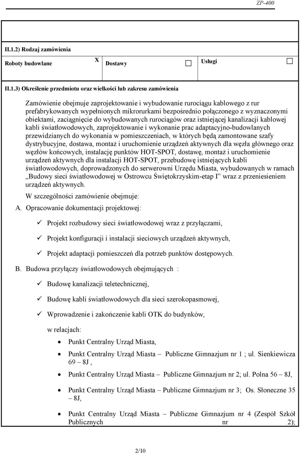 3) Określenie przedmiotu oraz wielkości lub zakresu zamówienia Zamówienie obejmuje zaprojektowanie i wybudowanie rurociągu kablowego z rur prefabrykowanych wypełnionych mikrorurkami bezpośrednio