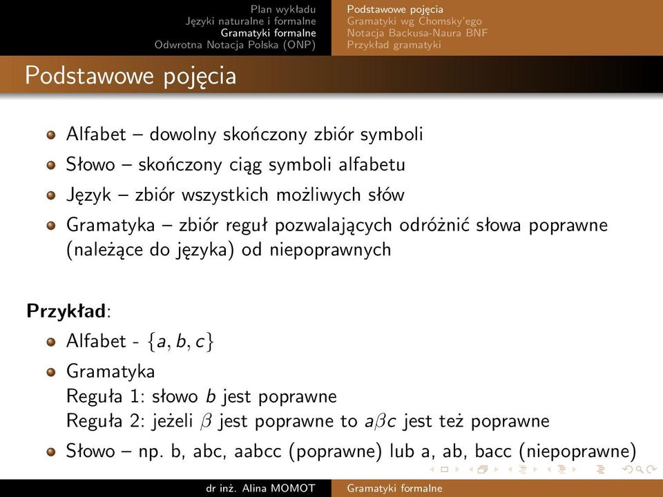 pozwalających odróżnić słowa poprawne (należące do języka) od niepoprawnych Przykład: Alfabet - {a, b, c} Gramatyka Reguła 1: