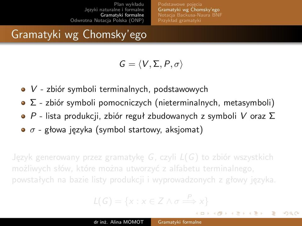 z symboli V oraz Σ σ - głowa języka (symbol startowy, aksjomat) Język generowany przez gramatykę G, czyli L(G) to zbiór wszystkich możliwych