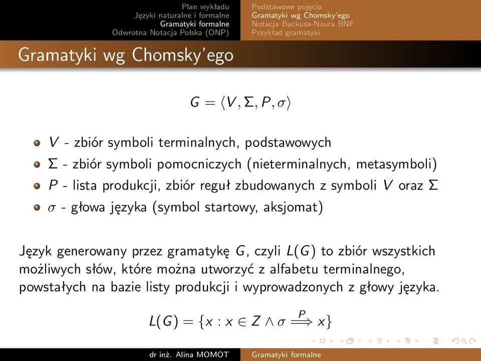 z symboli V oraz Σ σ - głowa języka (symbol startowy, aksjomat) Język generowany przez gramatykę G, czyli L(G) to zbiór wszystkich możliwych