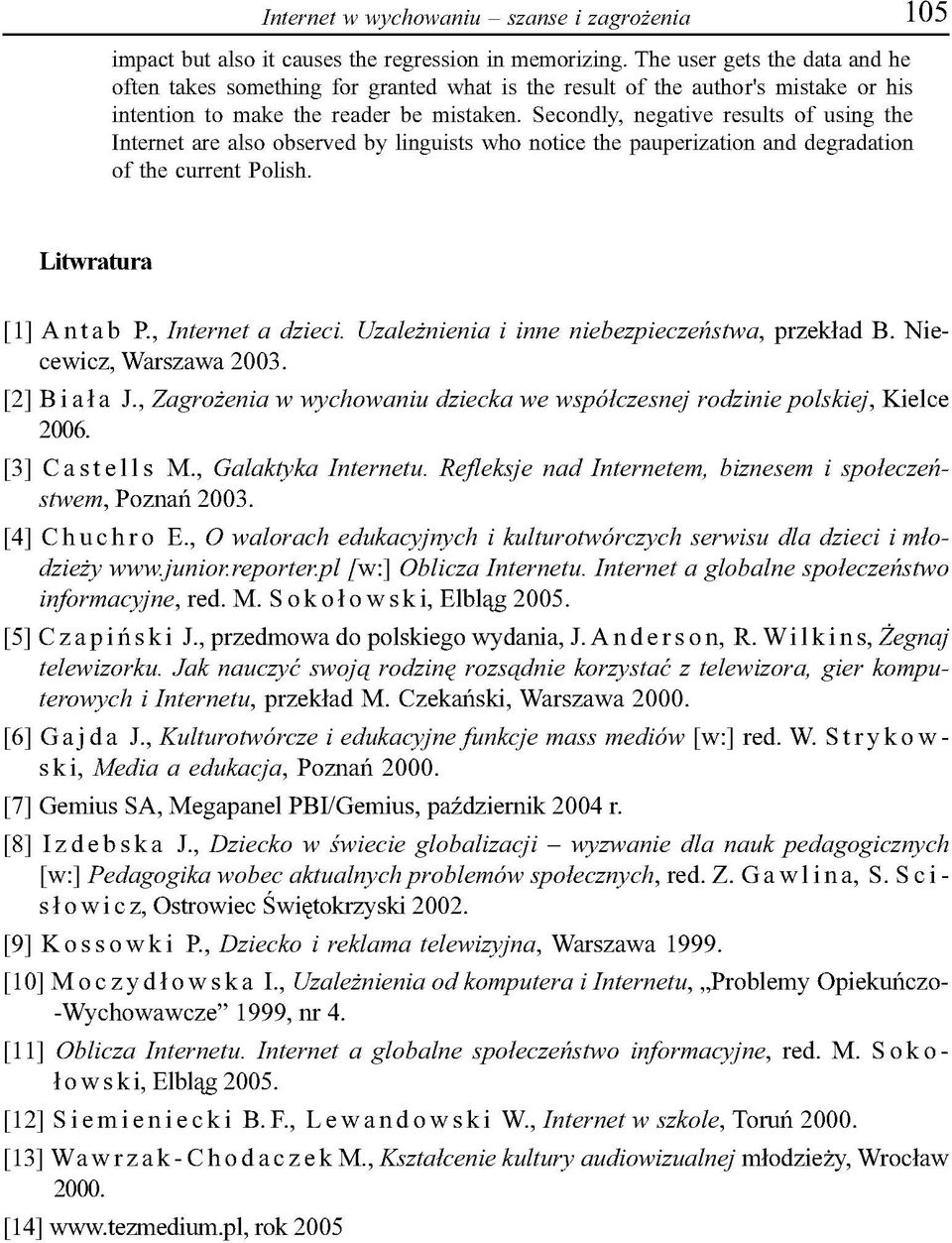 Secondly, negative results of using the Internet are also observed by linguists who notice the pauperization and degradation of the current Polish. Litwratura [1] Antab P., Internet a dzieci.