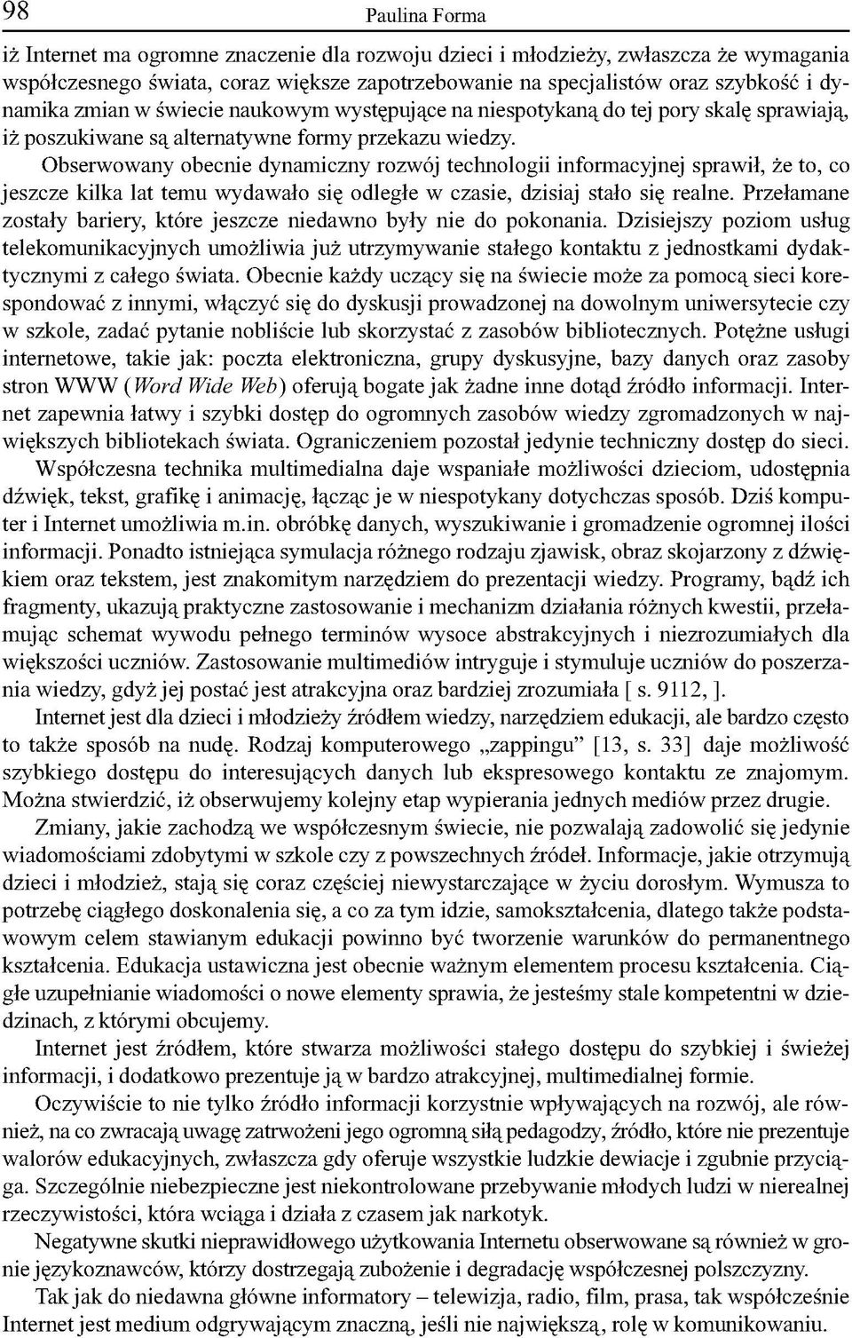 Obserwowany obecnie dynamiczny rozwój technologii informacyjnej sprawił, że to, co jeszcze kilka lat temu wydawało się odległe w czasie, dzisiaj stało się realne.