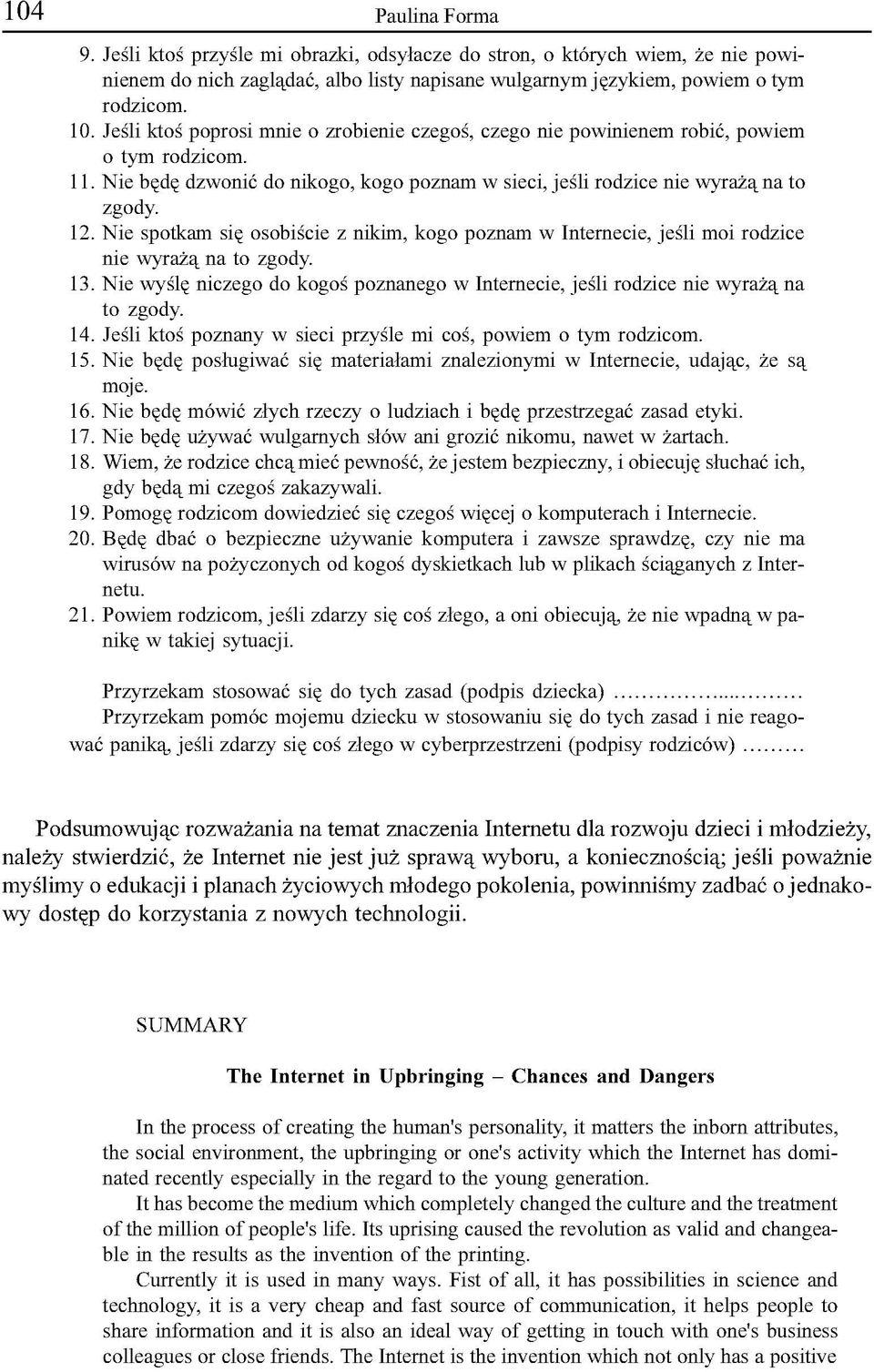 Nie spotkam się osobiście z nikim, kogo poznam w Internecie, jeśli moi rodzice nie wyrażą na to zgody. 13. Nie wyślę niczego do kogoś poznanego w Internecie, jeśli rodzice nie wyrażą na to zgody. 14.