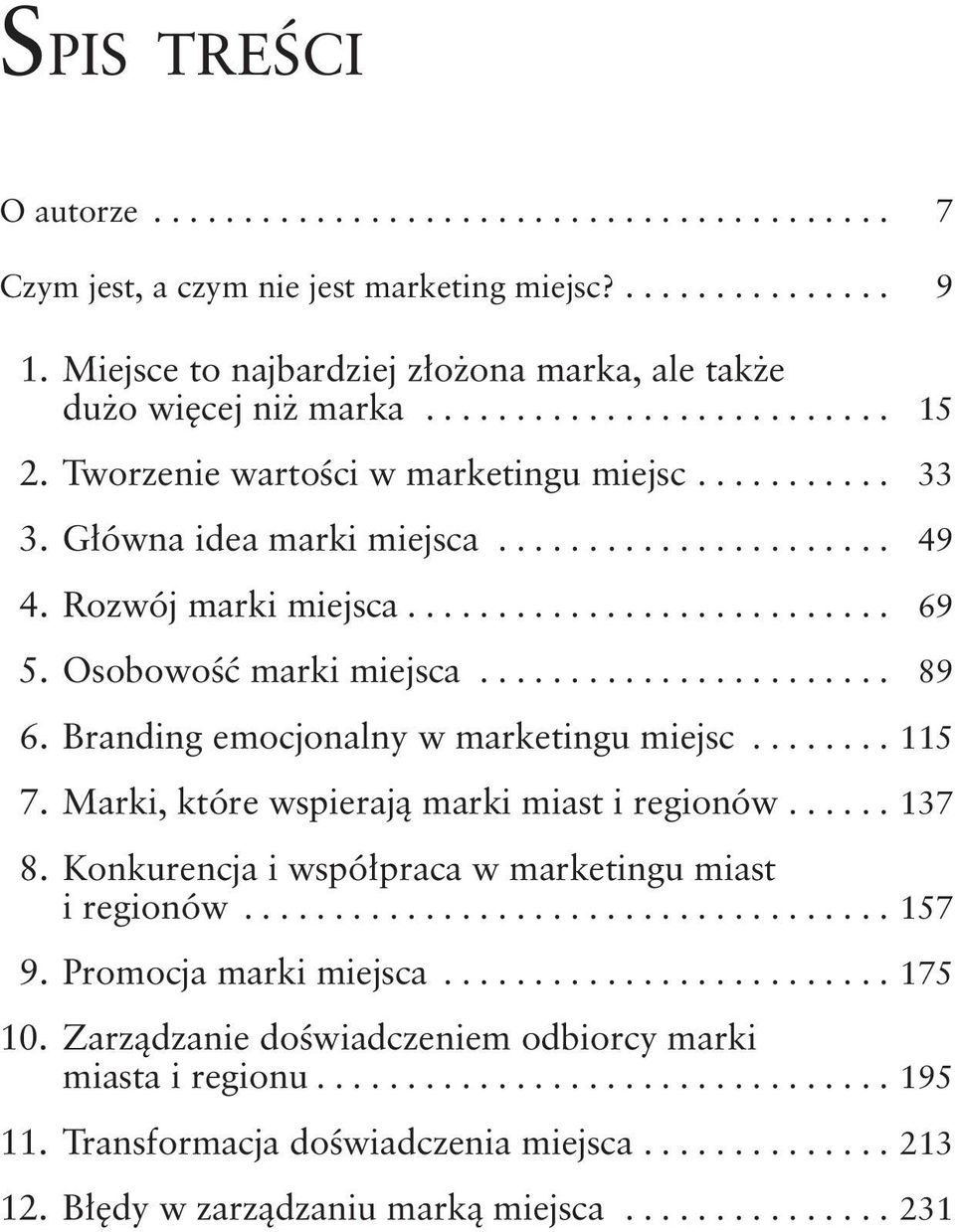 Branding emocjonalny w marketingu miejsc... 115 7. Marki, które wspierają marki miast i regionów... 137 8. Konkurencja i współpraca w marketingu miast i regionów.