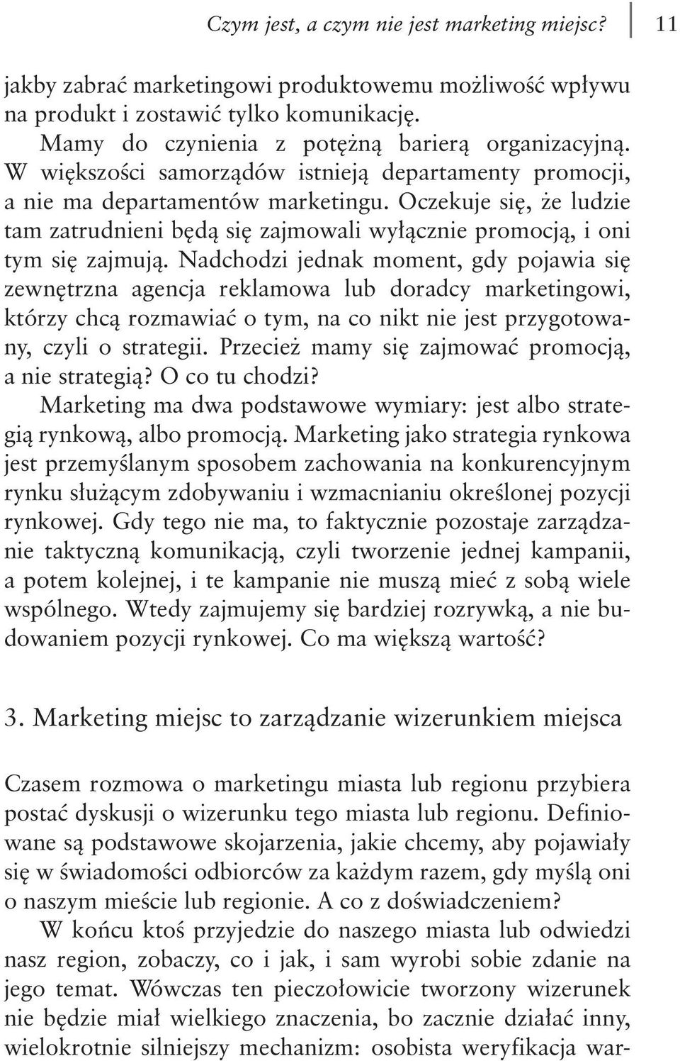 Nadchodzi jednak moment, gdy pojawia się zewnętrzna agencja reklamowa lub doradcy marketingowi, którzy chcą rozmawiać o tym, na co nikt nie jest przygotowany, czyli o strategii.