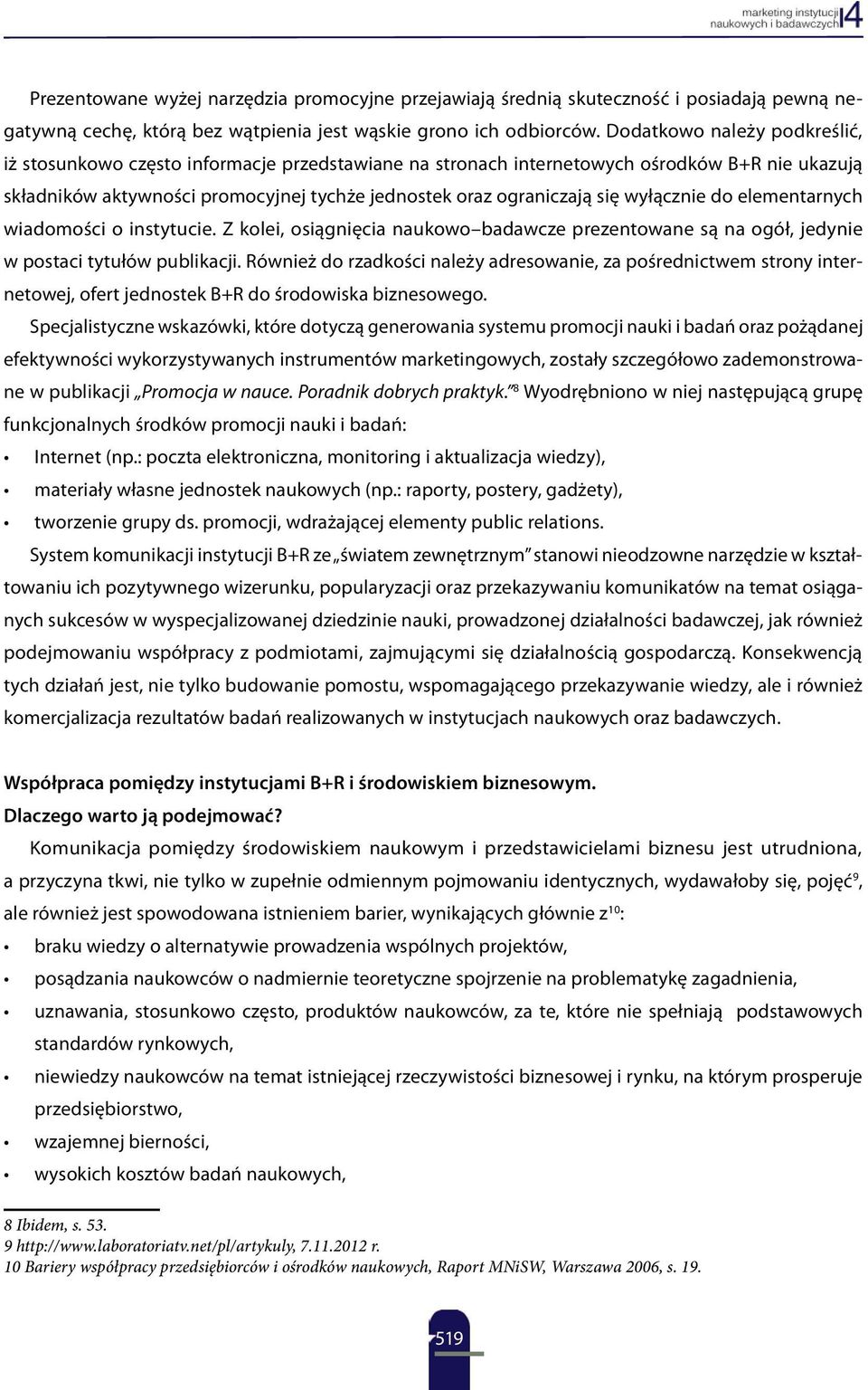 wyłącznie do elementarnych wiadomości o instytucie. Z kolei, osiągnięcia naukowo badawcze prezentowane są na ogół, jedynie w postaci tytułów publikacji.