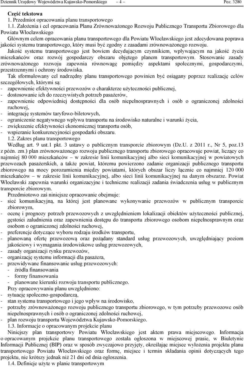 1. Założenia i cel opracowania Planu Zrównoważonego Rozwoju Publicznego Transportu Zbiorowego dla Powiatu Włocławskiego Głównym celem opracowania planu transportowego dla Powiatu Włocławskiego jest