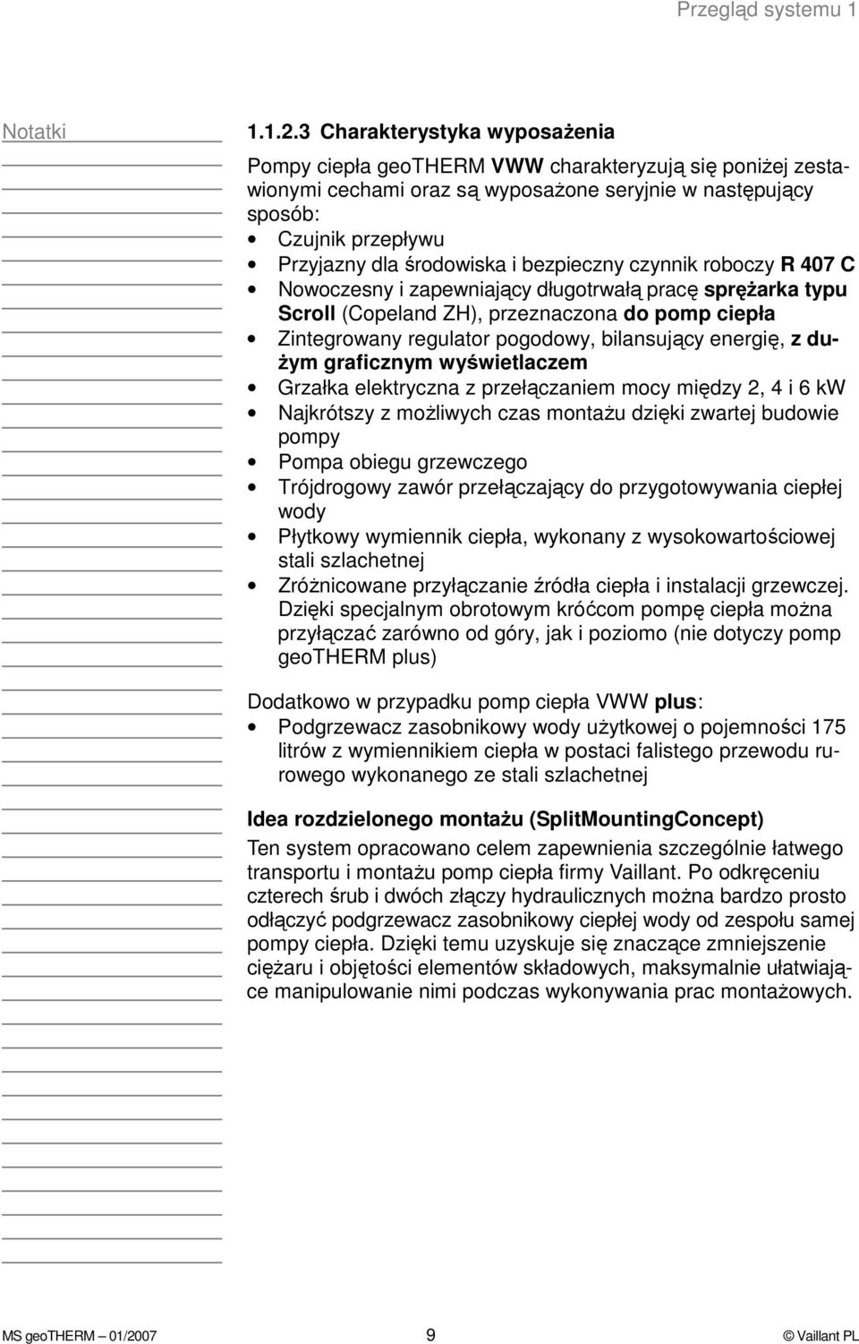 bezpieczny czynnik roboczy R 407 C Nowoczesny i zapewniający długotrwałą pracę spręŝarka typu Scroll (Copeland ZH), przeznaczona do pomp ciepła Zintegrowany regulator pogodowy, bilansujący energię, z