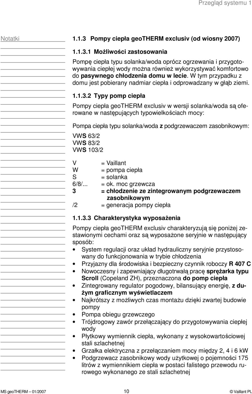 1 MoŜliwości zastosowania Pompę ciepła typu solanka/woda oprócz ogrzewania i przygotowywania ciepłej wody moŝna równieŝ wykorzystywać komfortowo do pasywnego chłodzenia domu w lecie.