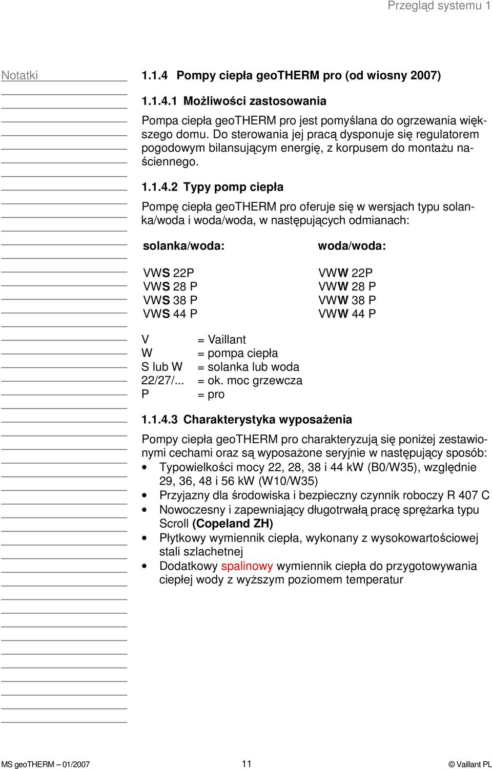 2 Typy pomp ciepła Pompę ciepła geotherm pro oferuje się w wersjach typu solanka/woda i woda/woda, w następujących odmianach: solanka/woda: VWS 22P VWS 28 P VWS 38 P VWS 44 P woda/woda: VWW 22P VWW