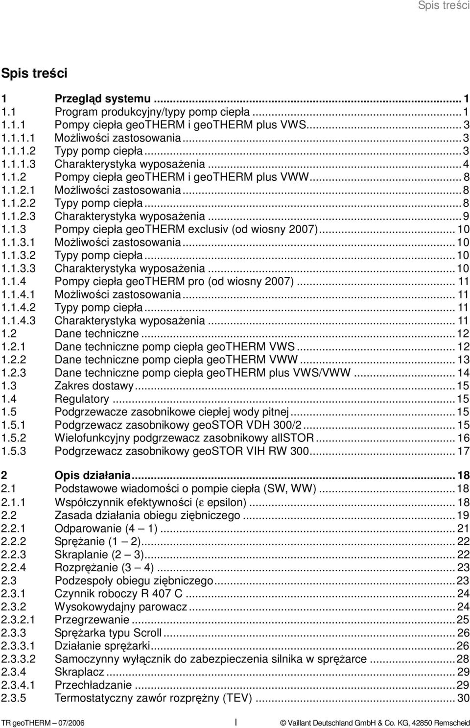 1.3 Pompy ciepła geotherm exclusiv (od wiosny 2007)... 10 1.1.3.1 MoŜliwości zastosowania...10 1.1.3.2 Typy pomp ciepła...10 1.1.3.3 Charakterystyka wyposaŝenia...10 1.1.4 Pompy ciepła geotherm pro (od wiosny 2007).