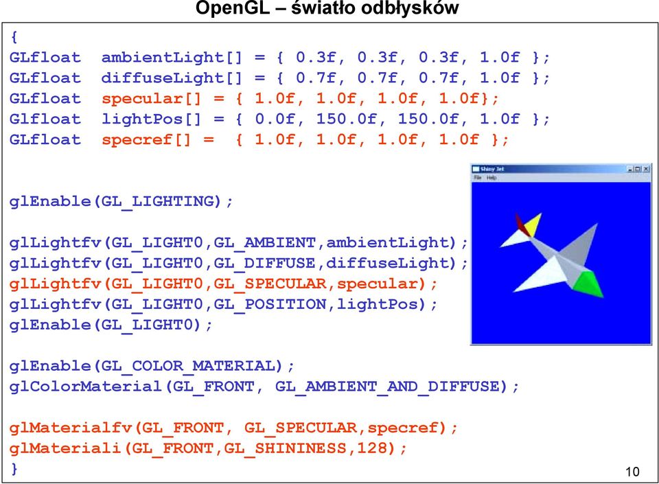 0f}; Glfloat lightpos[] = { 0.0f, 150.0f, 150.0f }; GLfloat specref[] = { 1.