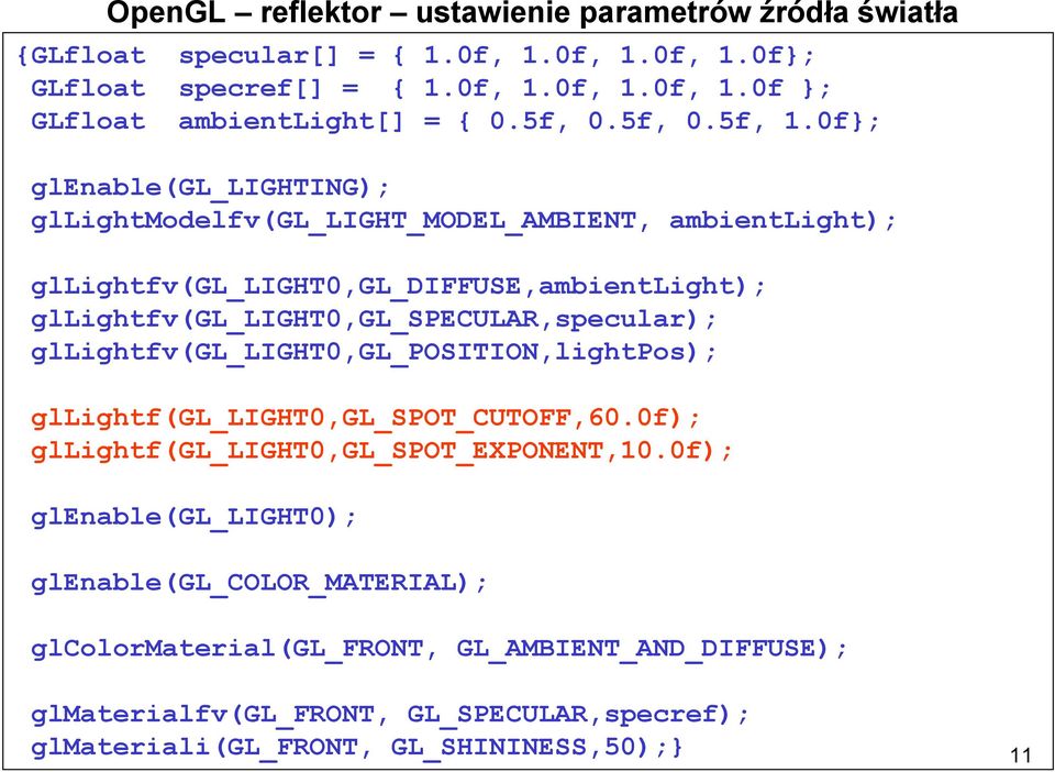 0f}; glenable(gl_lighting); gllightmodelfv(gl_light_model_ambient, ambientlight); gllightfv(gl_light0,gl_diffuse,ambientlight); gllightfv(gl_light0,gl_specular,specular);