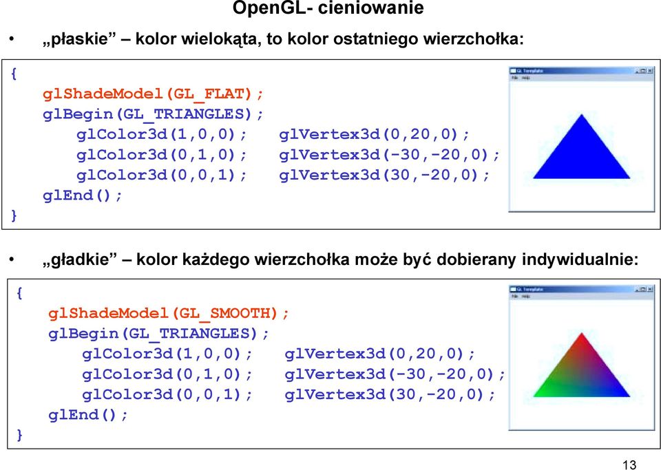 glvertex3d(-30,-20,0); glvertex3d(30,-20,0); gładkie kolor każdego wierzchołka może być dobierany indywidualnie: { }