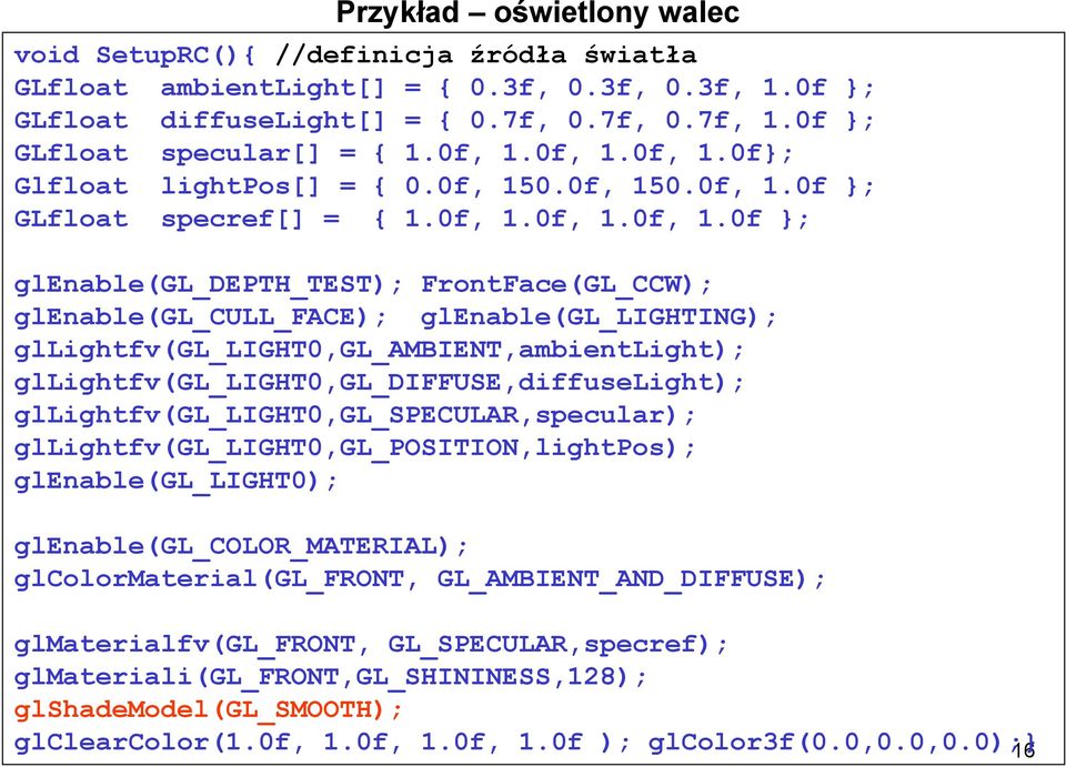 0f}; Glfloat lightpos[] = { 0.0f, 150.0f, 150.0f }; GLfloat specref[] = { 1.