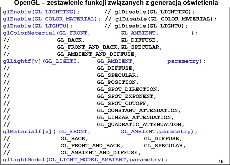 gllightf[v](gl_light0, GL_AMBIENT, parametry); // GL_DIFFUSE, // GL_SPECULAR, // GL_POSITION, // GL_SPOT_DIRECTION, // GL_SPOT_EXPONENT, // GL_SPOT_CUTOFF, // GL_CONSTANT_ATTENUATION, //