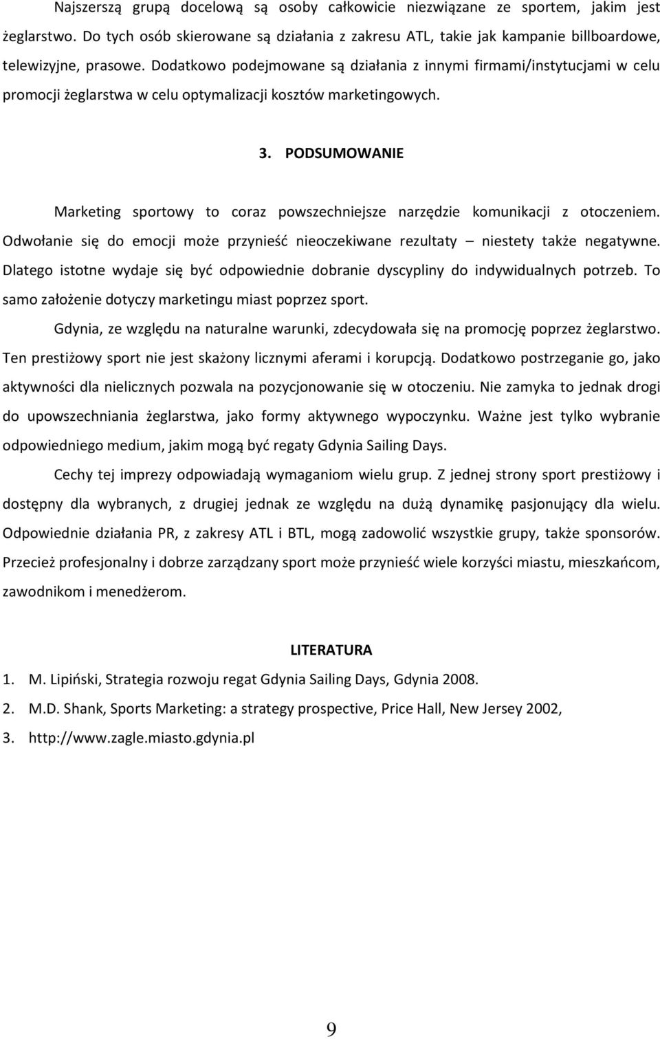 PODSUMOWANIE Marketing sportowy to coraz powszechniejsze narzędzie komunikacji z otoczeniem. Odwołanie się do emocji może przynieść nieoczekiwane rezultaty niestety także negatywne.