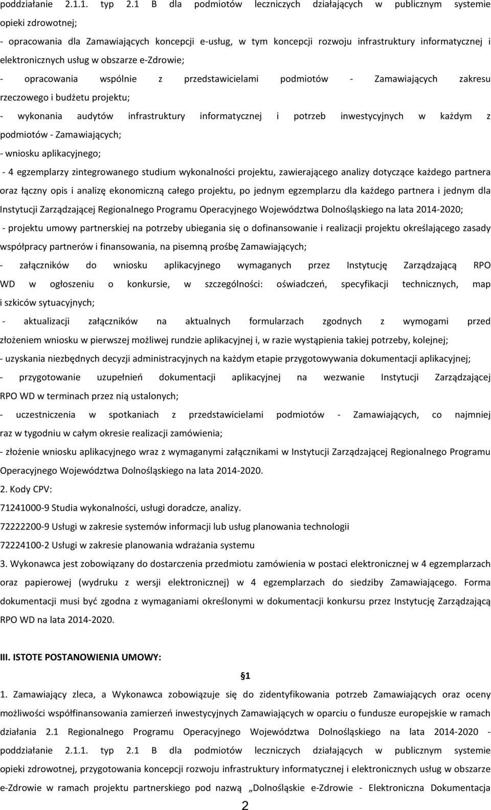 elektronicznych usług w obszarze e-zdrowie; - opracowania wspólnie z przedstawicielami podmiotów - Zamawiających zakresu rzeczowego i budżetu projektu; - wykonania audytów infrastruktury