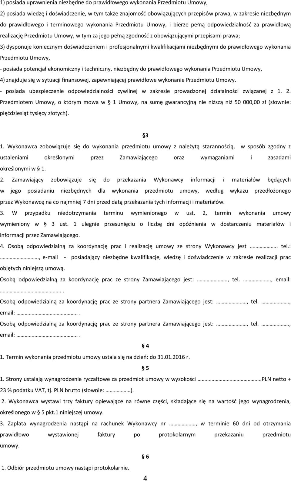 dysponuje koniecznym doświadczeniem i profesjonalnymi kwalifikacjami niezbędnymi do prawidłowego wykonania Przedmiotu Umowy, - posiada potencjał ekonomiczny i techniczny, niezbędny do prawidłowego