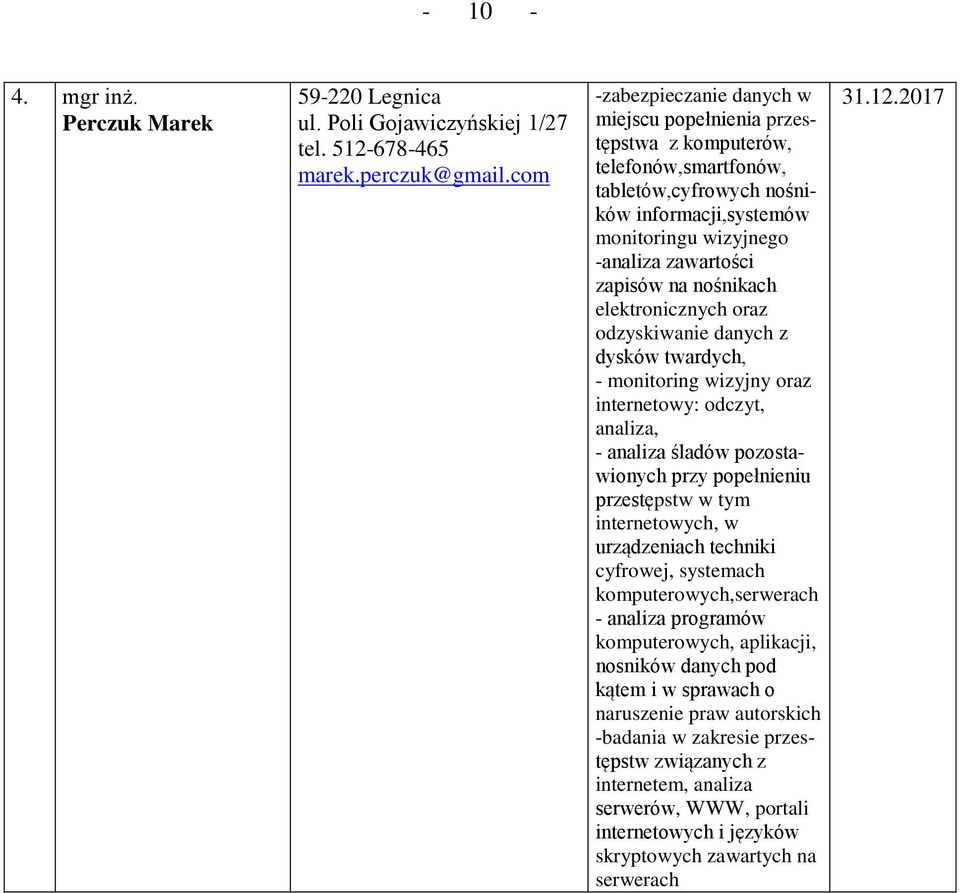 nośnikach elektronicznych oraz odzyskiwanie danych z dysków twardych, - monitoring wizyjny oraz internetowy: odczyt, analiza, - analiza śladów pozostawionych przy popełnieniu przestępstw w tym