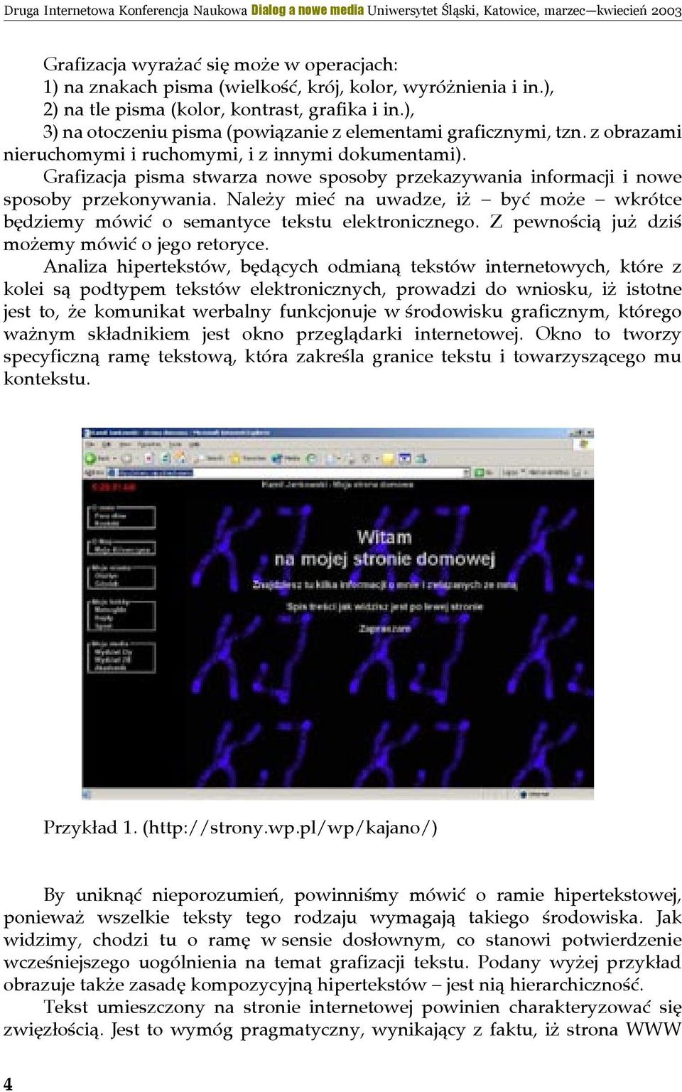 Grafizacja pisma stwarza nowe sposoby przekazywania informacji i nowe sposoby przekonywania. Należy mieć na uwadze, iż być może wkrótce będziemy mówić o semantyce tekstu elektronicznego.