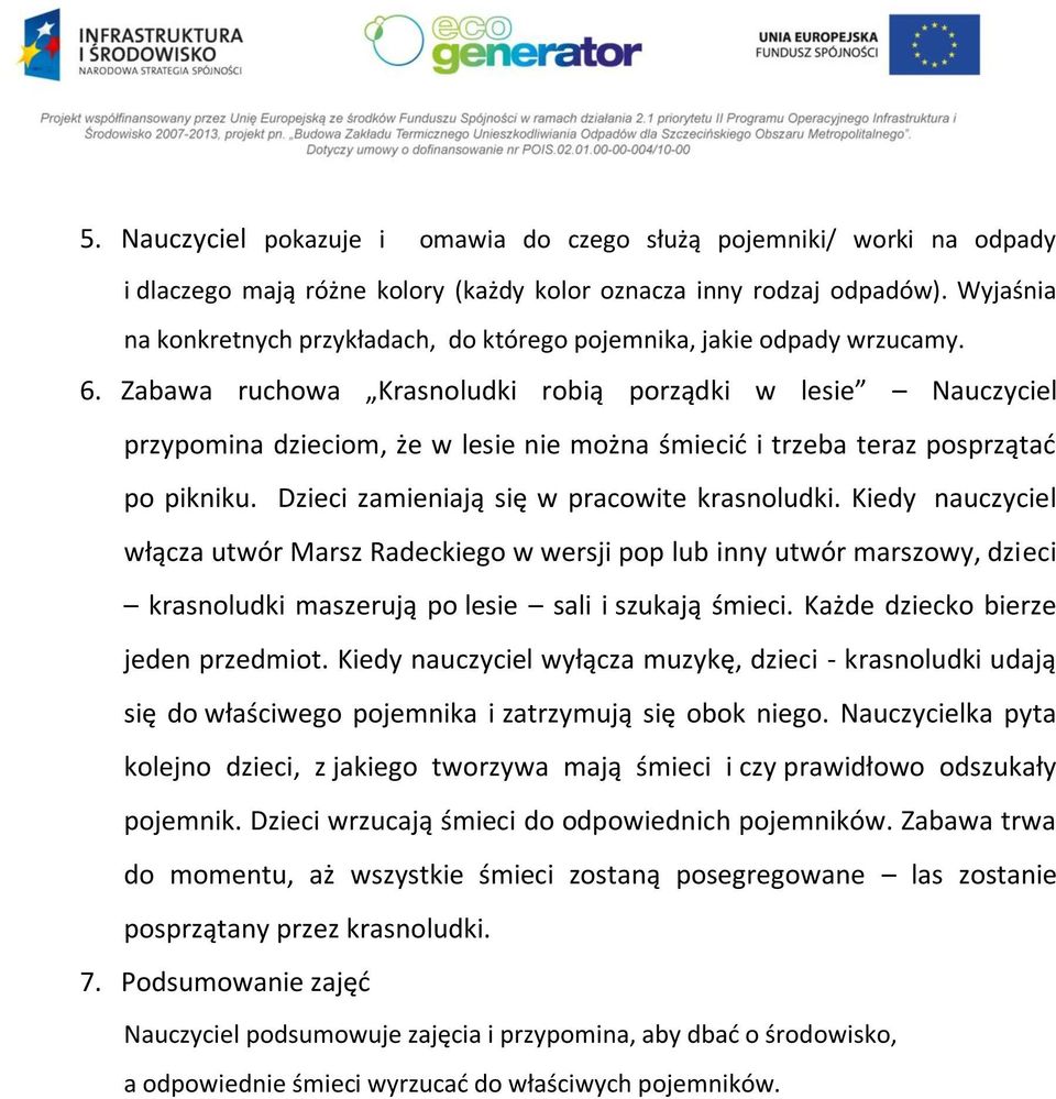 Zabawa ruchowa Krasnoludki robią porządki w lesie Nauczyciel przypomina dzieciom, że w lesie nie można śmiecić i trzeba teraz posprzątać po pikniku. Dzieci zamieniają się w pracowite krasnoludki.