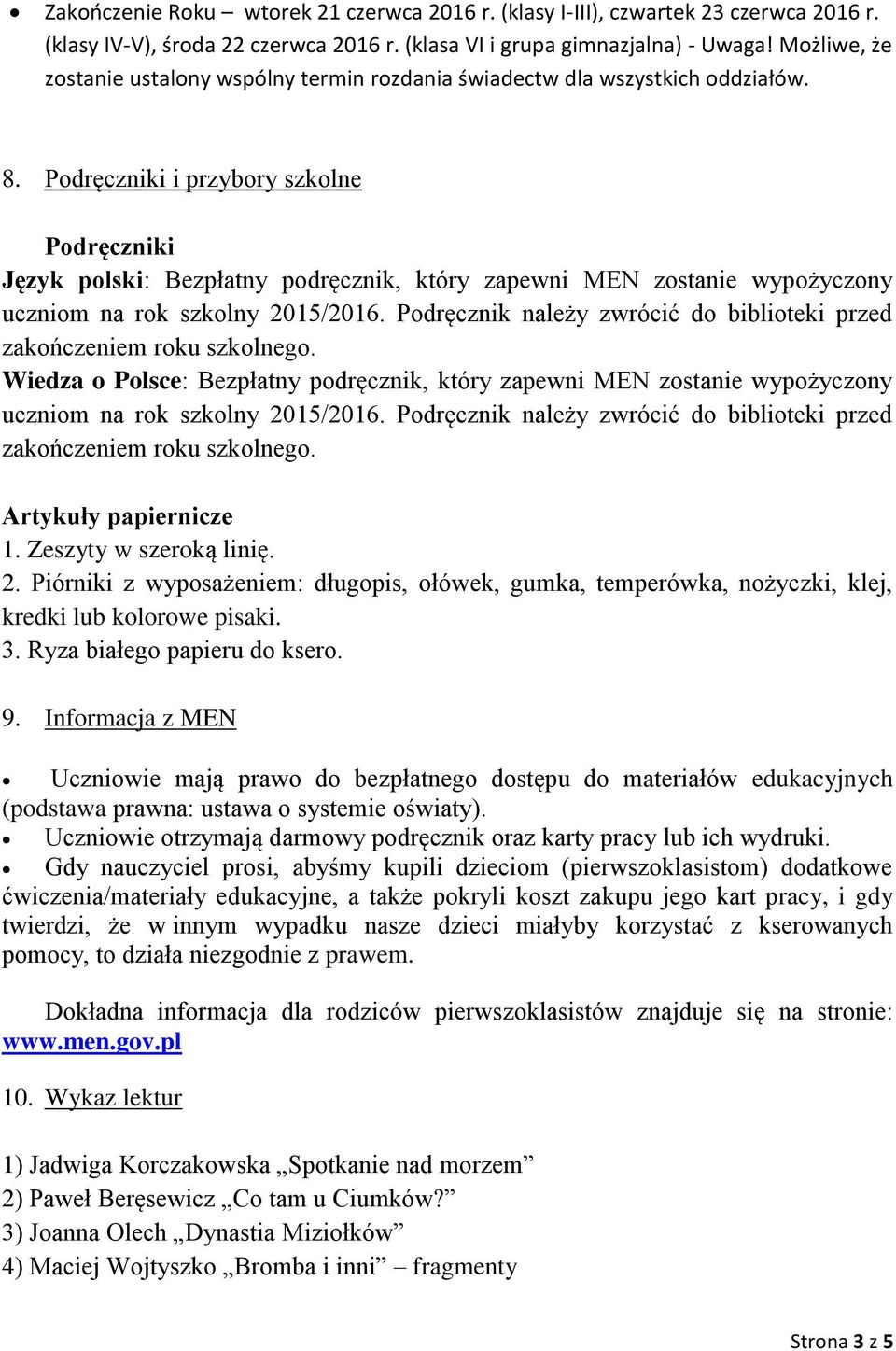 Podręczniki i przybory szkolne Podręczniki Język polski: Bezpłatny podręcznik, który zapewni MEN zostanie wypożyczony uczniom na rok szkolny 2015/2016.