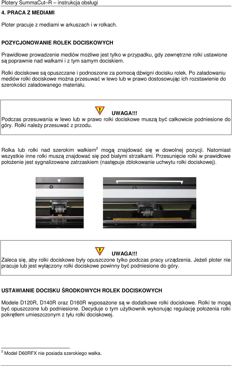 Rolki dociskowe są opuszczane i podnoszone za pomocą dźwigni docisku rolek.