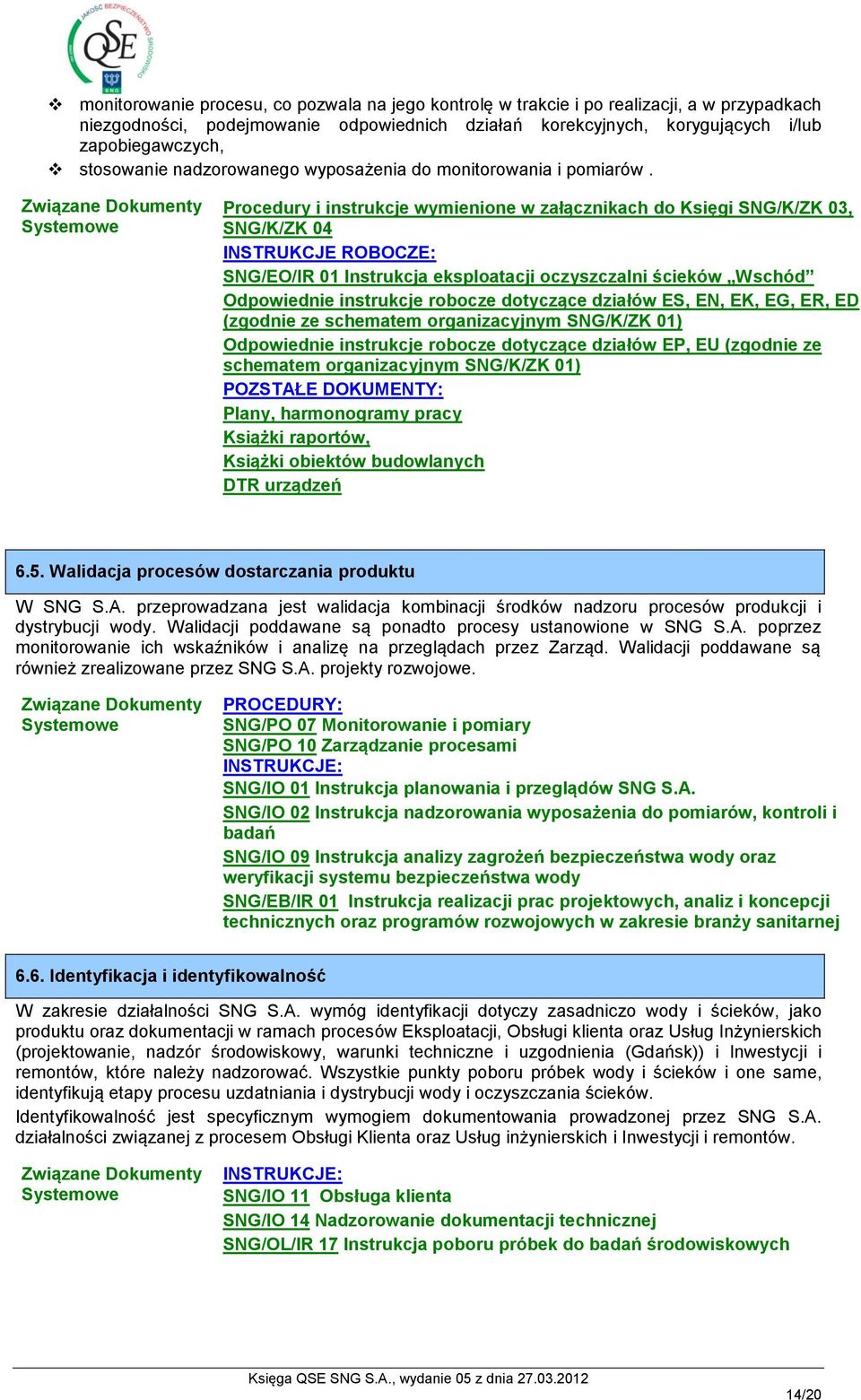 Procedury i instrukcje wymienione w załącznikach do Księgi SNG/K/ZK 03, SNG/K/ZK 04 INSTRUKCJE ROBOCZE: SNG/EO/IR 01 Instrukcja eksploatacji oczyszczalni ścieków Wschód Odpowiednie instrukcje robocze